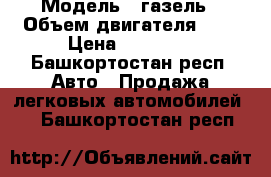  › Модель ­ газель › Объем двигателя ­ 2 › Цена ­ 95 000 - Башкортостан респ. Авто » Продажа легковых автомобилей   . Башкортостан респ.